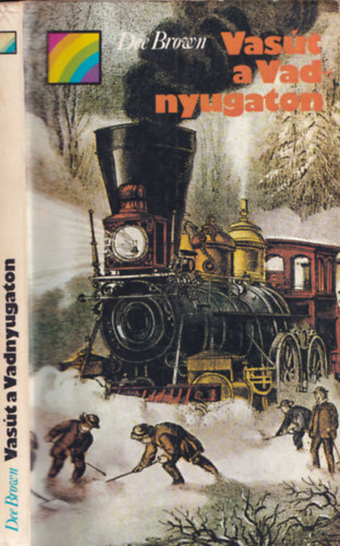 Dee Brown: Vasút a Vadnyugaton (szivárvány)