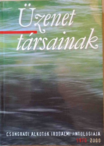 : Üzenet társainak - Csongrádi alkotók irodalmi antológiája 1970-2000