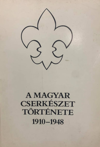 Gergely Ferenc: A magyar cserkészet története 1910-1948