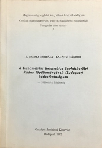 L. Kozma Borbála, Ladányi Sándor: A Dunamelléki Református Egyházkerület Ráday Gyűjteményének (Budapest) kéziratkatalógusa - 1850 előtti kéziratok