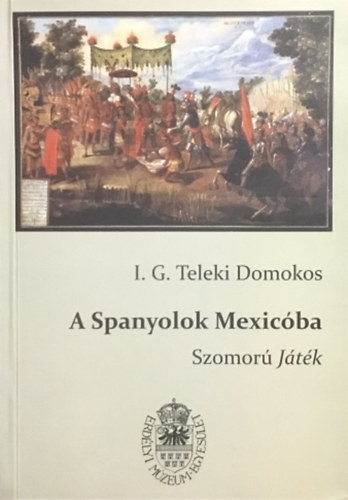 Teleki Domokos, Egyed Emese (szerk.): A Spanyolok Mexicóba - Szomorú Játék