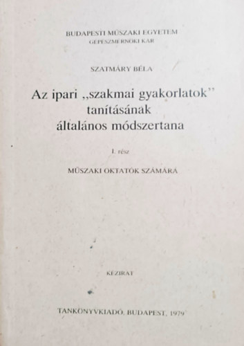 Szatmáry Béla: Az ipari "szakmai gyakorlatok" tanításának általános módszertana (Műszaki oktatók számára)