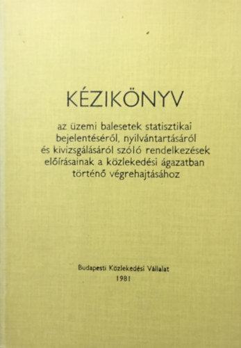 Bacsu Mihály (szerk.): Kézikönyv - az üzemi balesetek statisztikai bejelentéséről, nyilvántartásáról és kivizsgálásáról