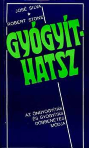 José Silva · Robert B. Stone: Gyógyíthatsz - Az öngyógyítás és a gyógyítás döbbenetes módja