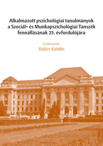 Balázs Katalin (szerk.): Alkalmazott pszichológiai tanulmányok a Szociál- és Munkapszichológiai Tanszék fennállásának 25. évfordulójára