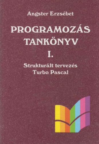 Angstel Erzsébet: Programozás tankönyv I. - Strukturált tervezés Turbo Pascal