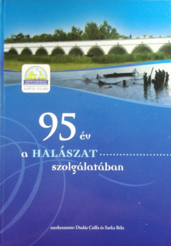 Dudás Csilla - Sarka Béla (Szerk.): 95 év a halászat szolgálatában (A Hortobágyi Halgazdaság története)