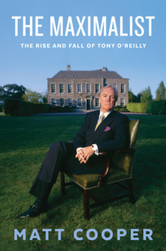 Matt Cooper: The Maximalist - The Rise and Fall of Tony O’Reilly