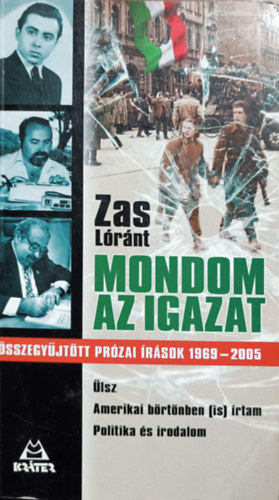 Zas Lóránt: Mondom az igazat - Összegyűjtött prózai írások 1969-2005