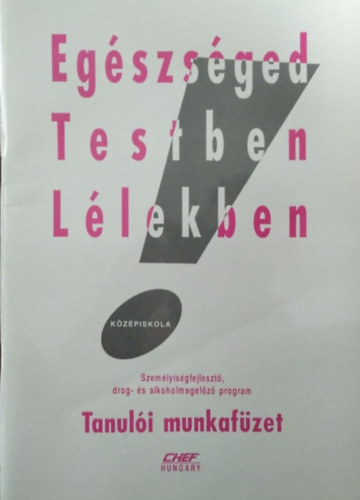 : Egészséged testben lélekben - Személyiségfejlesztő, drog- és alkoholmegelőző program - Tanulói munkafüzet - Középiskola