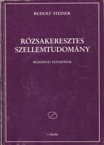 Rudolf Steiner: Rózsakeresztes szellemtudomány (Budapesti előadások)