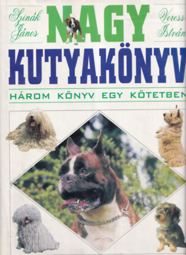 Szinák János · Veress István: Nagy kutyakönyv (A kutya tartása, tenyésztése, nevelése - A kutya betegségei - A világ kutyafajtái) Három könyv egy kötetben.