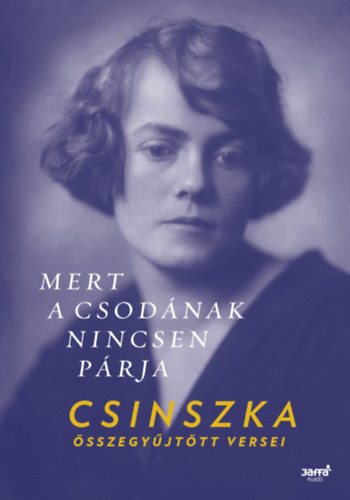 Boncza Berta (Csinszka): Mert a csodának nincsen párja - Csinszka összegyűjtött versei