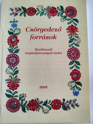 : Csörgedező források - Mezőkövesdi magánájtatosságok énekei