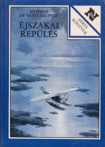 Antoine de Saint-Exupéry: Éjszakai repülés - Négy regény egy kötetben: A déli futárgép, Éjszakai repülés, Az ember földje, A hadirepülő