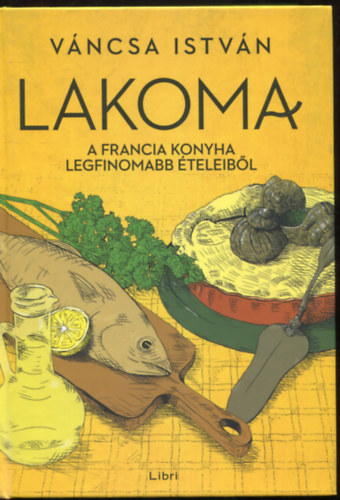 Váncsa István: Lakoma 3. - A francia konyha legfinomabb ételeiből