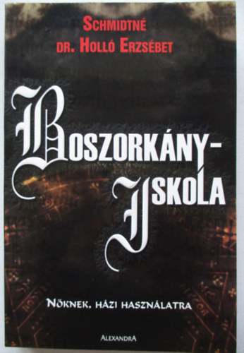 Schmidtné Holló Erzsébet Dr.: Boszorkányiskola - Nőknek házi használatra