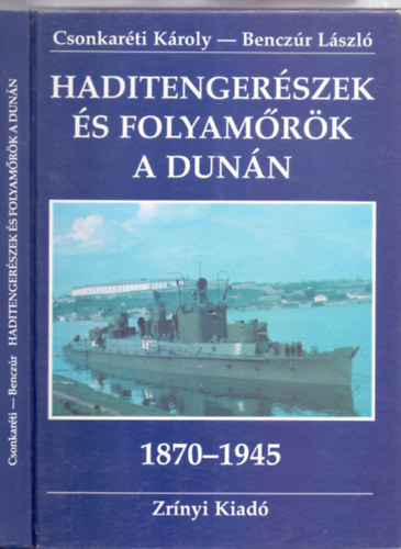 Dr. Csonkaréti Károly, Benczúr László: Haditengerészek és folyamőrök a Dunán - A császári (és) királyi haditengerészet Dunaflottillájától a Magyar Királyi Honvéd folyamerőkig (1870-1945)