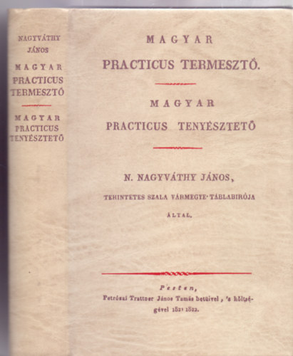Nemes Nagyváthy János tekintetes nemes Szala vármegye tábla birója által: Magyar practicus termesztő / Magyar practicus tenyésztető (Két mű egyben - Reprint)