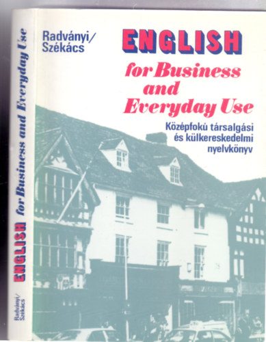 Dr. Radványi Tamás - Székács Györgyné dr.: English for Business and Everyday Use - Középfokú társalgási és külkereskedelmi nyelvkönyv (Második, javított kiadás)