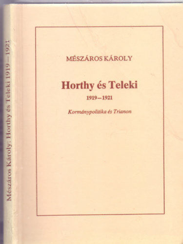 Mészáros Károly: Horthy és Teleki 1919-1921 (Kormánypolitika és Trianon)