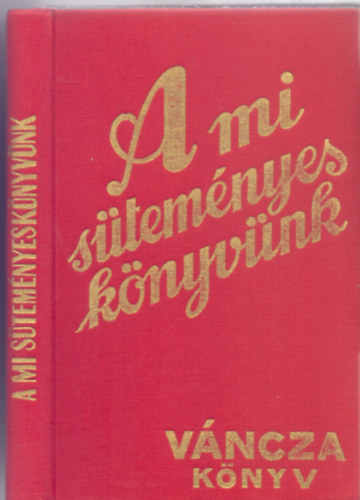 Írta és rajzolta: Váncza József: A mi süteményeskönyvünk (Tizennegyedik, háromszorosra bővített kiadás - Reprint)