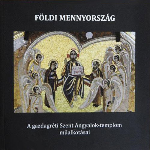 Imre Kálmán (szerk.): Földi mennyország - A gazdagréti Szent Angyalok-templom műalkotásai