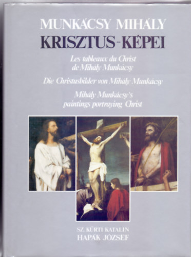 Sz. Kürti Katalin - Fotózta: Hapák József: Munkácsy Mihály Krisztus-képei (Magyar-francia-német-angol)