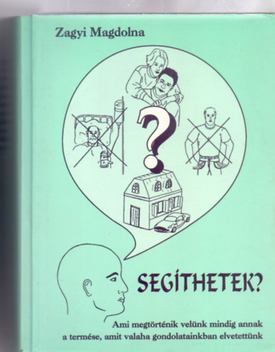 Zagyi Magdolna: Segíthetek? - Ami megtörténik velünk mindig annak a termése, amit valaha gondolatainkban elvetettünk