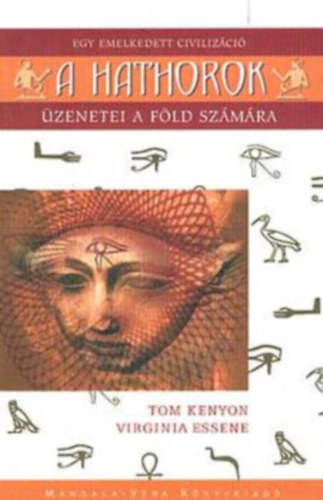 Tom Kenyon; Virginia Essene: A Hathorok - Egy emelkedett civilizáció üzenetei a Föld számára
