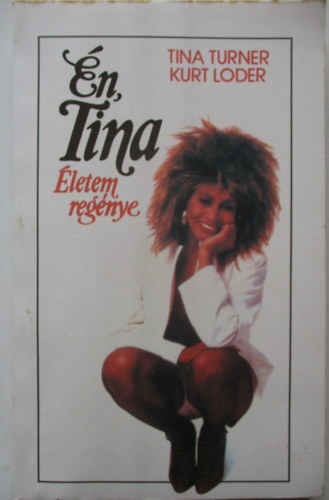 Tina Turner-Kurt Loder: Én, Tina - Életem regénye