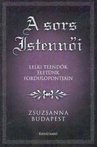 Budapest Zsuzsanna: A sors istennői- Lelki teendők életünk fordulópontjain