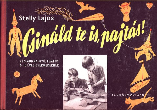 Stelly Lajos: Csináld te is pajtás! Kézimunka-gyűjtemény 6-10 éves gyermekeknek