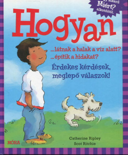 Catherine Ripley: Hogyan...látnak a halak a víz alatt? ...építik a hidakat? - Érdekes kérdések, meglepő válaszok!