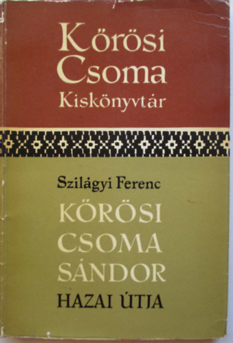 Szilágyi Ferenc: Kőrösi Csoma Sándor hazai útja (Kőrösi Csoma kiskönyvtár)