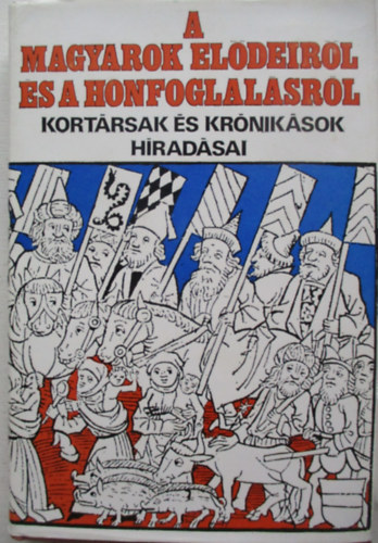 Györffy György (szerk.): A magyarok elődeiről és a honfoglalásról - Kortársak és krónikások híradásai