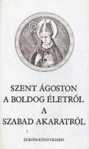 Szent Ágoston: A boldog életről - A szabad akaratról