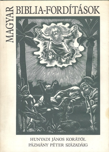 Nemeskürty István (szerk.): Magyar Biblia-fordítások - Hunyadi János korától Pázmány Péter századáig