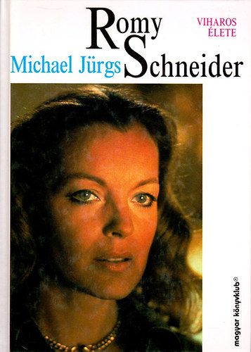 Michael Jürgs: Romy Schneider viharos élete