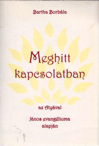 Bartha Borbála: Meghitt kapcsolatban az Atyával János evangéliuma alapján