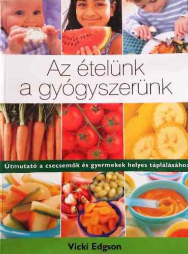 Vicki Edgson: Az ételünk a gyógyszerünk (Útmutató a csecsemők és gyermekek helyes..)