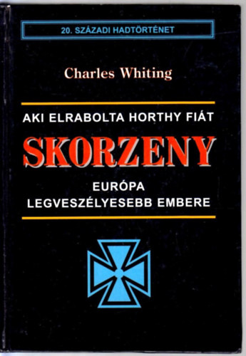 Charles Whiting: Skorzeny - Európa legveszélyesebb embere 