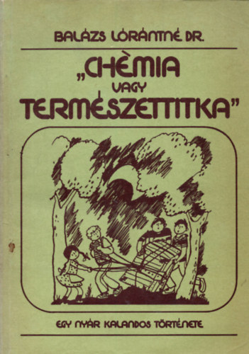 Balázs Lórántné dr.: \"Chémia vagy természettitka\" - Egy nyár kalandos története 