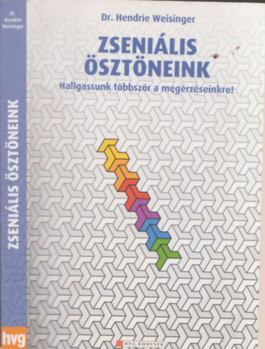 Hendrie Weisinger: Zseniális ösztöneink - Hallgassunk többször a megérzéseinkre!