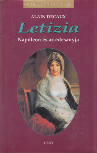 Alain Decaux: Letizia - Napóleon és az édesanyja