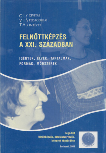 Szöllősi Zsuzsa (szerk.): Felnőttképzés a XXI. században (Igények, elvek, tartalmak, formák, módszerek) (Segédlet felnőttképzők, oktatásszervezők, trénerek képzéséhez)