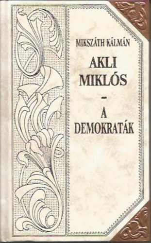 Mikszáth Kálmán: Akli Miklós - A demokraták (Mikszáth-sorozat 6.)