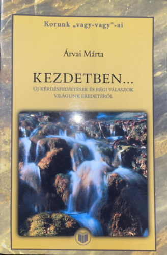 Árvai Márta: Kezdetben.... - Új kérdésfelvetések és régi válaszok világunk eredetéről