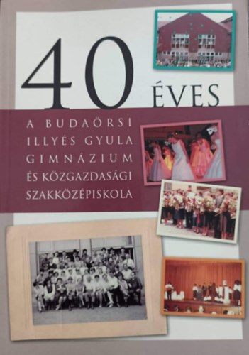 Tóth Béla (szerk.): 40 éves a budaörsi Illyés Gyula Gimnázium és Közgazdasági Szakközépiskola