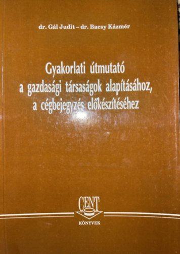 Dr. Bacsy Kázmér; Dr. Gál Judit: Gyakorlati útmutató a gazdasági társaságok alapításához, a cégbejegyzés előkészítéséhez